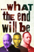 ... what the end will be